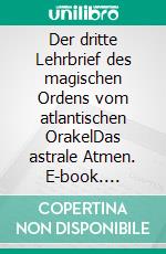 Der dritte Lehrbrief des magischen Ordens vom atlantischen OrakelDas astrale Atmen. E-book. Formato EPUB