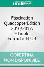 Fascination QuadcopterEdition 2016/2017. E-book. Formato EPUB ebook di Roland Büchi