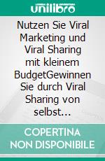 Nutzen Sie Viral Marketing und Viral Sharing mit kleinem BudgetGewinnen Sie durch Viral Sharing von selbst erstellten Bildern neue Kundenkreise und eine eigene Community. E-book. Formato EPUB ebook