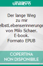 Der lange Weg zu mir selbstLebenserinnerungen von Milo Schaer. E-book. Formato EPUB ebook di Milo Schaer