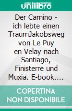 Der Camino - ich lebte einen TraumJakobsweg von Le Puy en Velay nach Santiago, Finisterre und Muxia. E-book. Formato EPUB ebook di Jürg Nüesch