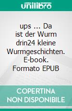 ups ... Da ist der Wurm drin24 kleine Wurmgeschichten. E-book. Formato EPUB ebook