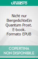 Nicht nur BiergedichteEin Quantum Prost. E-book. Formato EPUB ebook