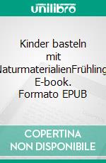 Kinder basteln mit NaturmaterialienFrühling. E-book. Formato EPUB ebook