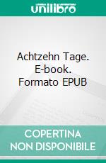 Achtzehn Tage. E-book. Formato EPUB ebook di Ulrich Lucas