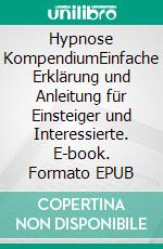 Hypnose KompendiumEinfache Erklärung und Anleitung für Einsteiger und Interessierte. E-book. Formato EPUB ebook