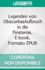 Legenden von ObscuritasAufbruch in die Finsternis. E-book. Formato EPUB ebook di Alex-O. Szasz