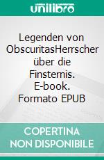 Legenden von ObscuritasHerrscher über die Finsternis. E-book. Formato EPUB ebook