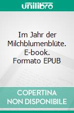 Im Jahr der Milchblumenblüte. E-book. Formato EPUB ebook