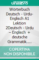 Wörterbuch Deutsch - Urdu- Englisch A1 Lektion 2Deutsch - Urdu – Englisch + deutsche Grammatik. E-book. Formato EPUB ebook