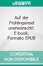 Auf der Frühlingsinsel unerwünscht!. E-book. Formato EPUB ebook di Volker Himmelseher