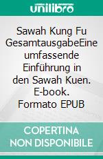 Sawah Kung Fu GesamtausgabeEine umfassende Einführung  in den Sawah Kuen. E-book. Formato EPUB ebook di Stefan Wahle