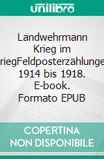 Landwehrmann Krieg im KriegFeldposterzählungen 1914 bis 1918. E-book. Formato EPUB ebook