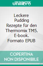 Leckere Pudding Rezepte für den Thermomix TM5. E-book. Formato EPUB ebook di Verena Sundmann