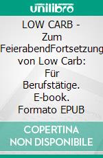 LOW CARB - Zum FeierabendFortsetzung von Low Carb: Für Berufstätige. E-book. Formato EPUB ebook