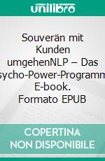 Souverän mit Kunden umgehenNLP – Das Psycho-Power-Programm. E-book. Formato EPUB ebook