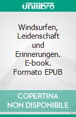 Windsurfen, Leidenschaft und Erinnerungen. E-book. Formato EPUB ebook