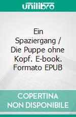 Ein Spaziergang / Die Puppe ohne Kopf. E-book. Formato EPUB ebook di Dietmar Schwenck