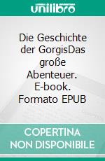 Die Geschichte der GorgisDas große Abenteuer. E-book. Formato EPUB ebook