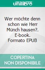 Wer möchte denn schon wie Herr Münch hausen?. E-book. Formato EPUB ebook