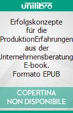 Erfolgskonzepte für die ProduktionErfahrungen aus der Unternehmensberatung. E-book. Formato EPUB ebook