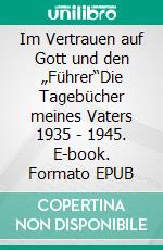 Im Vertrauen auf Gott und den „Führer“Die Tagebücher meines Vaters 1935 - 1945. E-book. Formato EPUB ebook