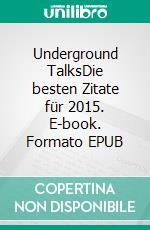 Underground TalksDie besten Zitate für 2015. E-book. Formato EPUB ebook