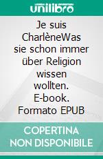 Je suis CharlèneWas sie schon immer über Religion wissen wollten. E-book. Formato EPUB ebook