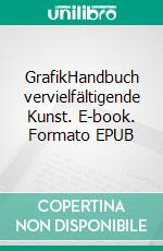 GrafikHandbuch vervielfältigende Kunst. E-book. Formato EPUB ebook