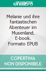 Melanie und ihre fantastischen Abenteuer im Musenland. E-book. Formato EPUB ebook