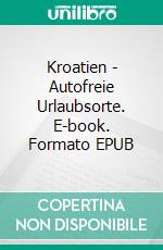 Kroatien - Autofreie Urlaubsorte. E-book. Formato EPUB ebook di Stefan Hasenbichler