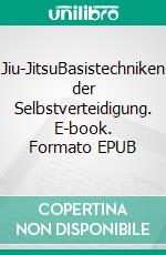 Jiu-JitsuBasistechniken der Selbstverteidigung. E-book. Formato EPUB ebook