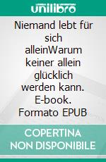 Niemand lebt für sich alleinWarum keiner allein glücklich werden kann. E-book. Formato EPUB ebook di Ingo Schäfer