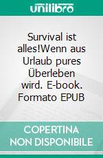 Survival ist alles!Wenn aus Urlaub pures Überleben wird. E-book. Formato EPUB ebook di Johannes Allgäuer