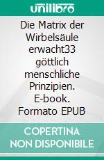 Die Matrix der Wirbelsäule erwacht33 göttlich menschliche Prinzipien. E-book. Formato EPUB ebook di Naomi Simone Pluntke