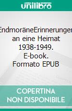 EndmoräneErinnerungen an eine Heimat 1938-1949. E-book. Formato EPUB ebook