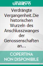 Verdrängte Vergangenheit.Die historischen Wurzeln des Anschlusszwanges der Genossenschaften an Prüfungsverbände. E-book. Formato EPUB ebook