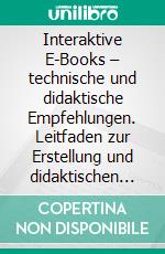 Interaktive E-Books – technische und didaktische Empfehlungen. Leitfaden zur Erstellung und didaktischen Gestaltung von E-Books. E-book. Formato EPUB ebook di Michael Raunig