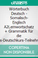 Wörterbuch Deutsch - Somalisch- Englisch A2Lernwortschatz + Grammatik für die Integrations-Deutschkurs-TeilnehmerInnen aus Somalia Niveau A2. E-book. Formato EPUB ebook