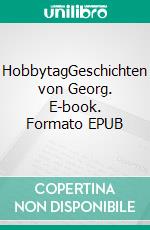 HobbytagGeschichten von Georg. E-book. Formato EPUB ebook di Jürgen Ferdinand von Scharowetz