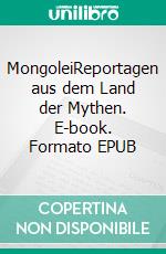 MongoleiReportagen aus dem Land der Mythen. E-book. Formato EPUB ebook di Jan Balster