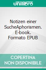 Notizen einer SucheAphorismen. E-book. Formato EPUB ebook