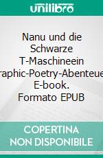 Nanu und die Schwarze T-Maschineein Graphic-Poetry-Abenteuer. E-book. Formato EPUB ebook di Martin Welzel