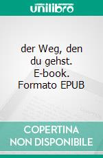 der Weg, den du gehst. E-book. Formato EPUB