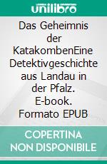 Das Geheimnis der KatakombenEine Detektivgeschichte aus Landau in der Pfalz. E-book. Formato EPUB ebook di Heidi Moor-Blank