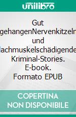 Gut abgehangenNervenkitzelnde und lachmuskelschädigende Kriminal-Stories. E-book. Formato EPUB ebook