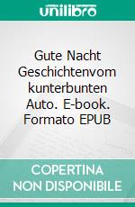 Gute Nacht Geschichtenvom kunterbunten Auto. E-book. Formato EPUB ebook