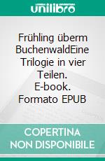 Frühling überm BuchenwaldEine Trilogie in vier Teilen. E-book. Formato EPUB ebook