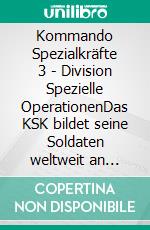 Kommando Spezialkräfte 3 - Division Spezielle OperationenDas KSK bildet seine Soldaten weltweit an verschiedenen Orten aus.. E-book. Formato EPUB ebook di Heinz Duthel