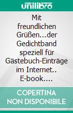 Mit freundlichen Grüßen...der Gedichtband speziell für Gästebuch-Einträge im Internet.. E-book. Formato EPUB ebook